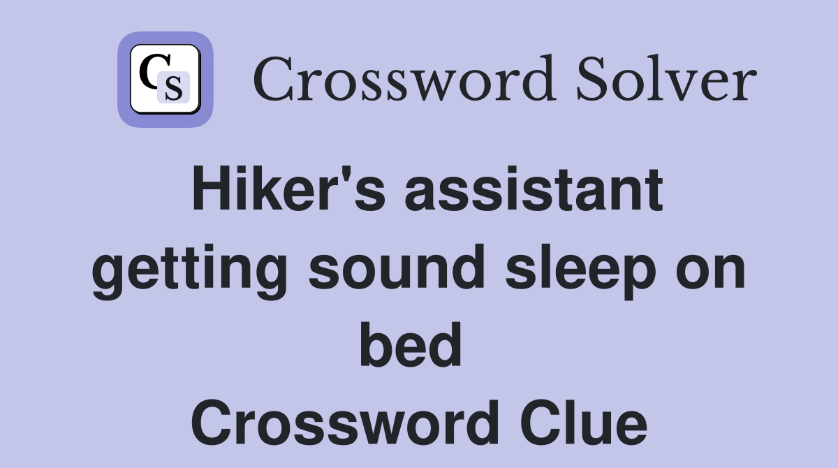 Hiker's assistant getting sound sleep on bed  Crossword Clue