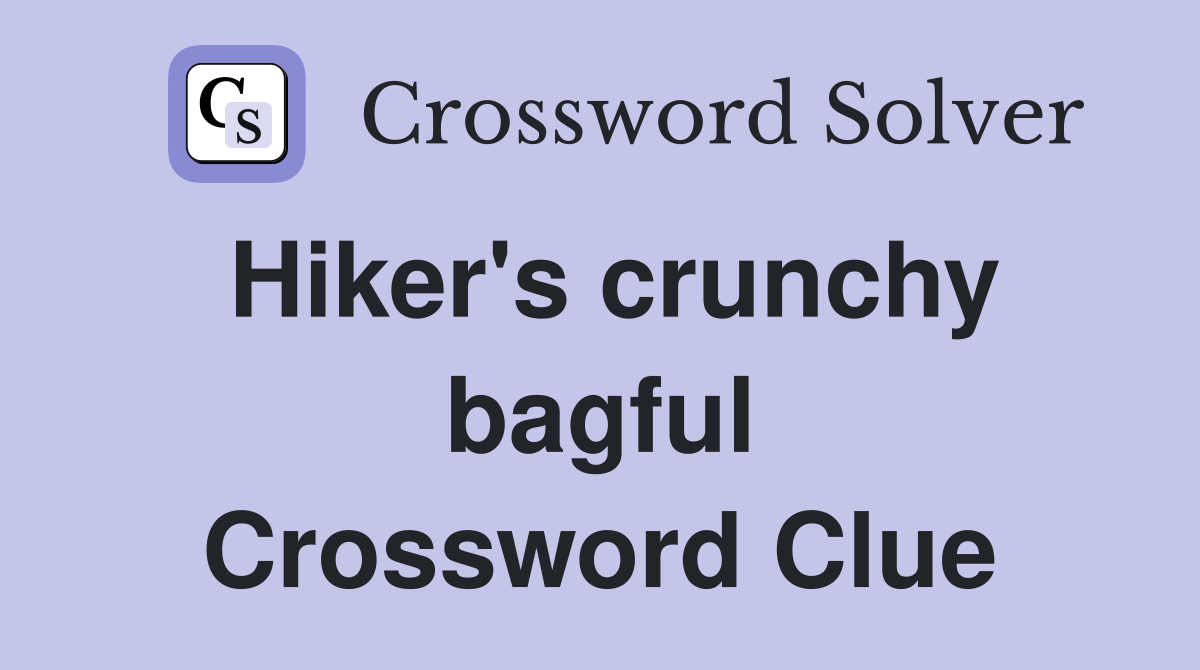 Hiker's crunchy bagful Crossword Clue