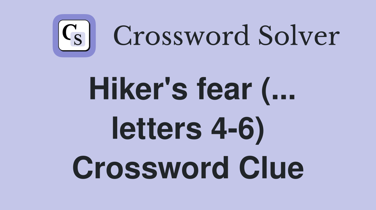 Hiker's fear (... letters 4-6) Crossword Clue