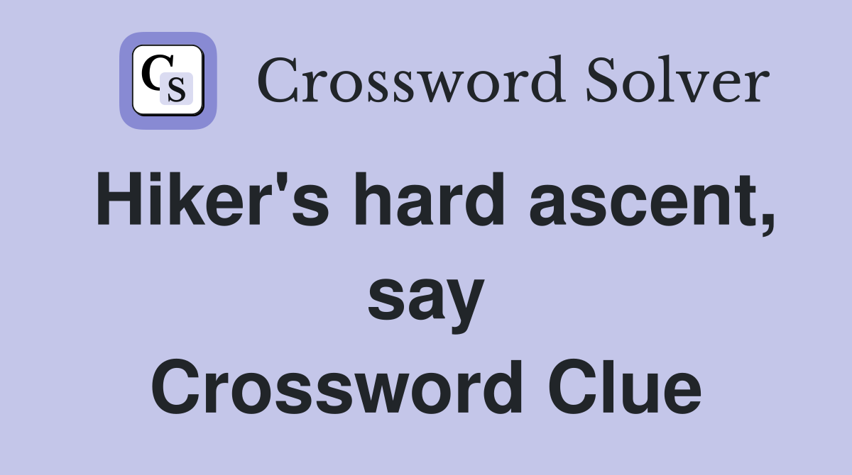 Hiker's hard ascent, say Crossword Clue