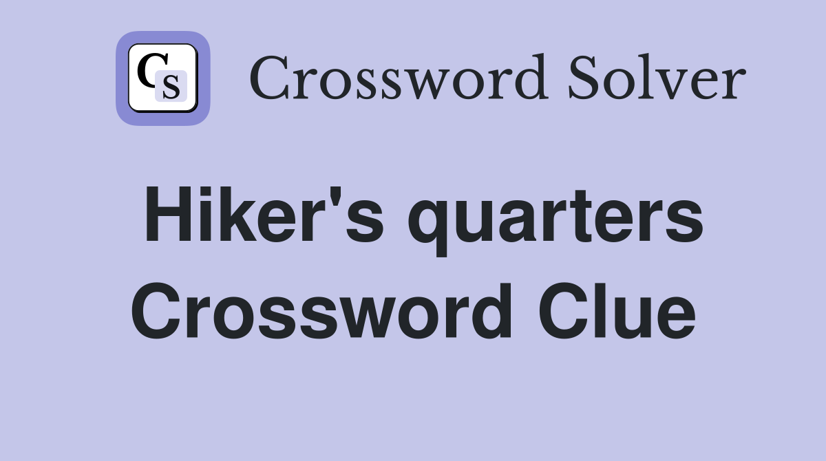 Hiker's quarters Crossword Clue