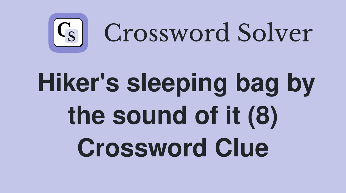 Hiker's sleeping bag by the sound of it (8) Crossword Clue