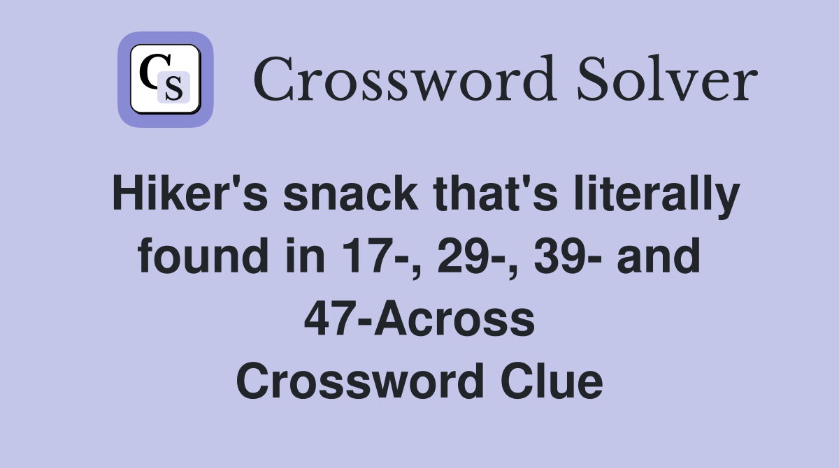 Hiker's snack that's literally found in 17-, 29-, 39- and 47-Across Crossword Clue