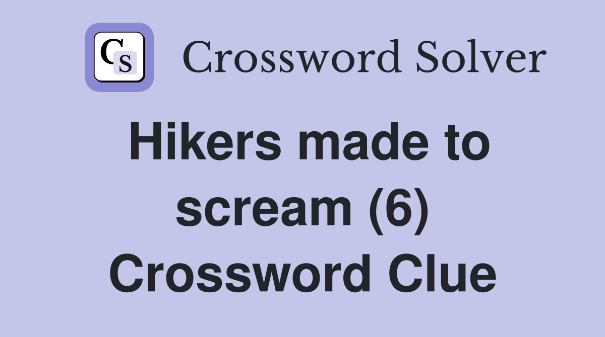 Hikers made to scream (6) Crossword Clue