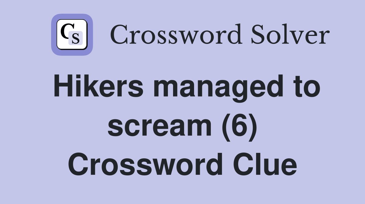 Hikers managed to scream (6) Crossword Clue