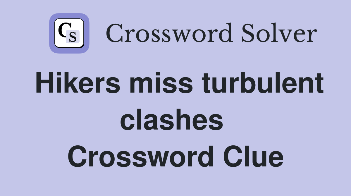 Hikers miss turbulent clashes  Crossword Clue