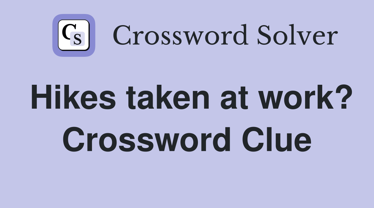 Hikes taken at work? Crossword Clue