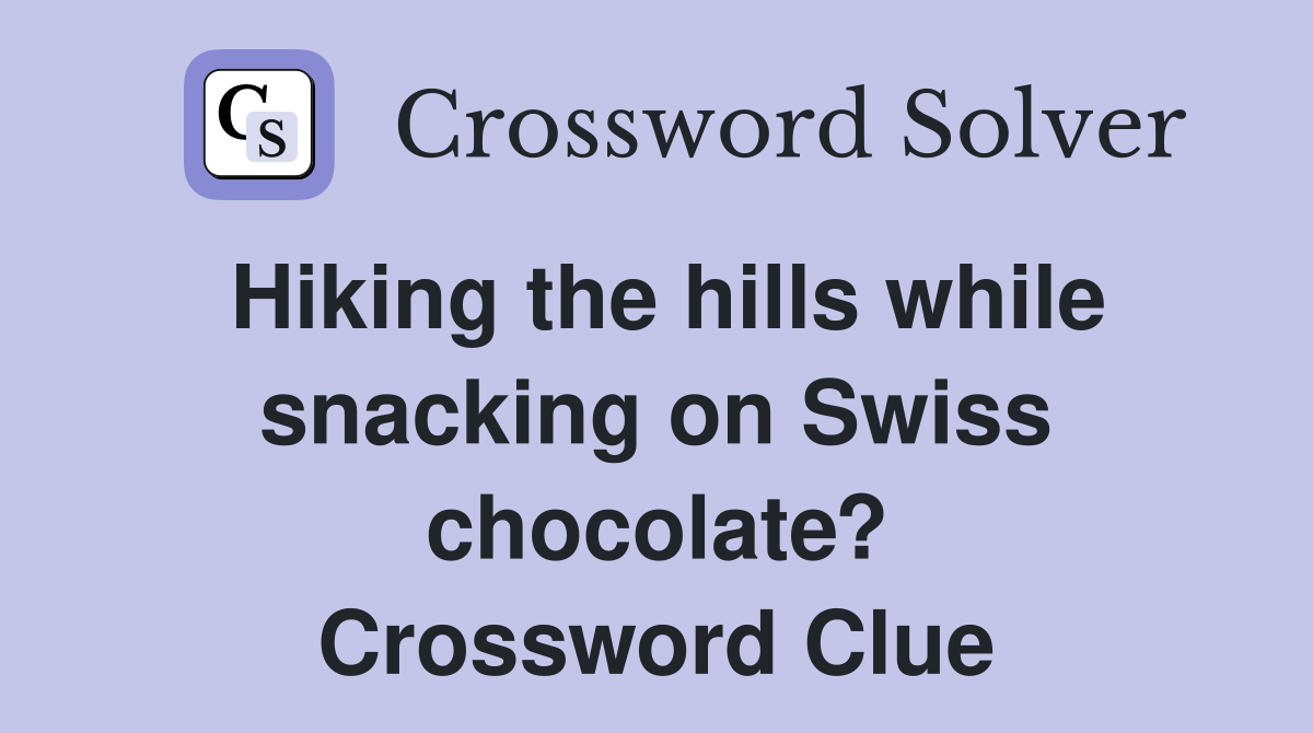 Hiking the hills while snacking on Swiss chocolate? Crossword Clue