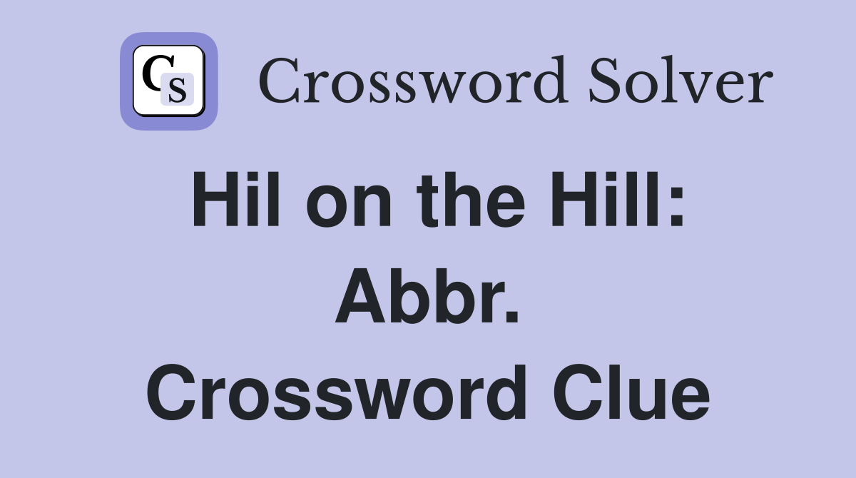Hil on the Hill: Abbr. Crossword Clue