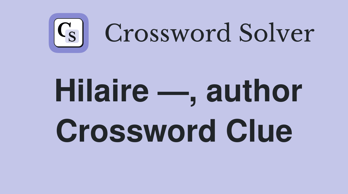 Hilaire —, author Crossword Clue