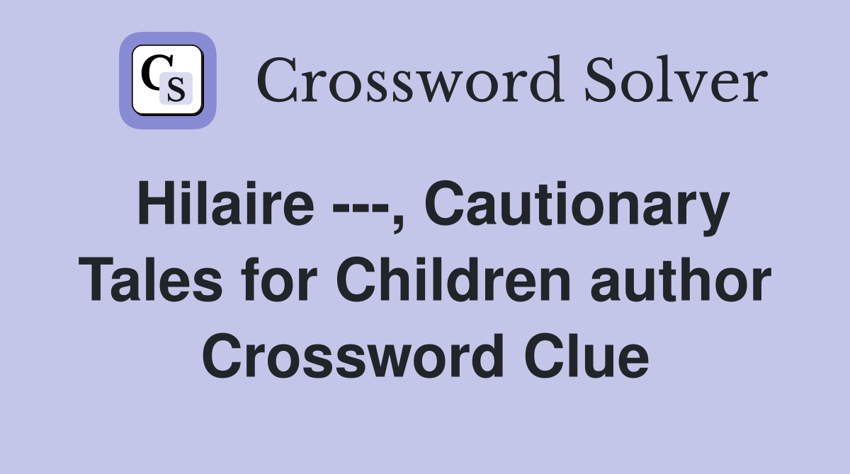 Hilaire ---, Cautionary Tales for Children author Crossword Clue