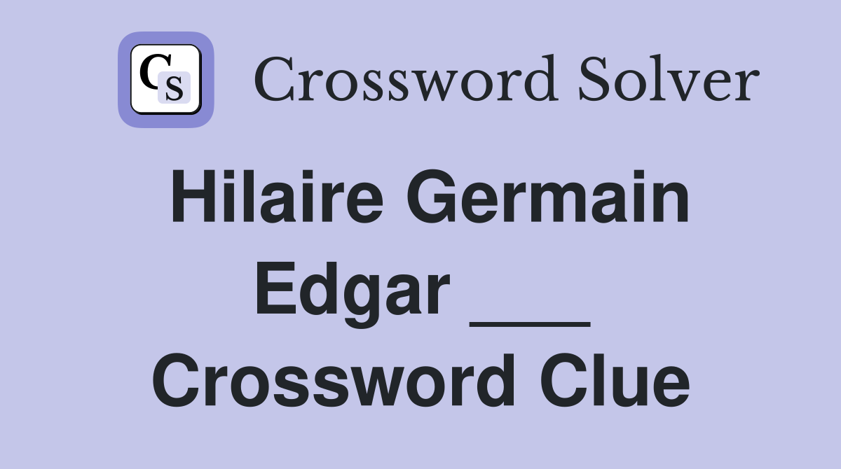 Hilaire Germain Edgar ___ Crossword Clue