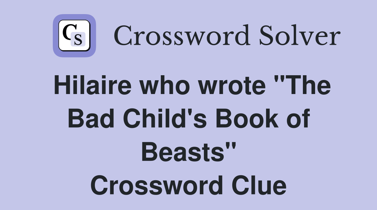 Hilaire who wrote "The Bad Child's Book of Beasts" Crossword Clue