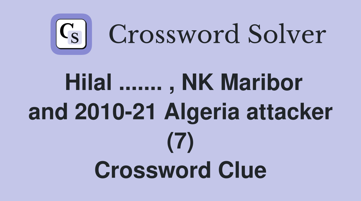 Hilal ....... , NK Maribor and 2010-21 Algeria attacker (7) Crossword Clue