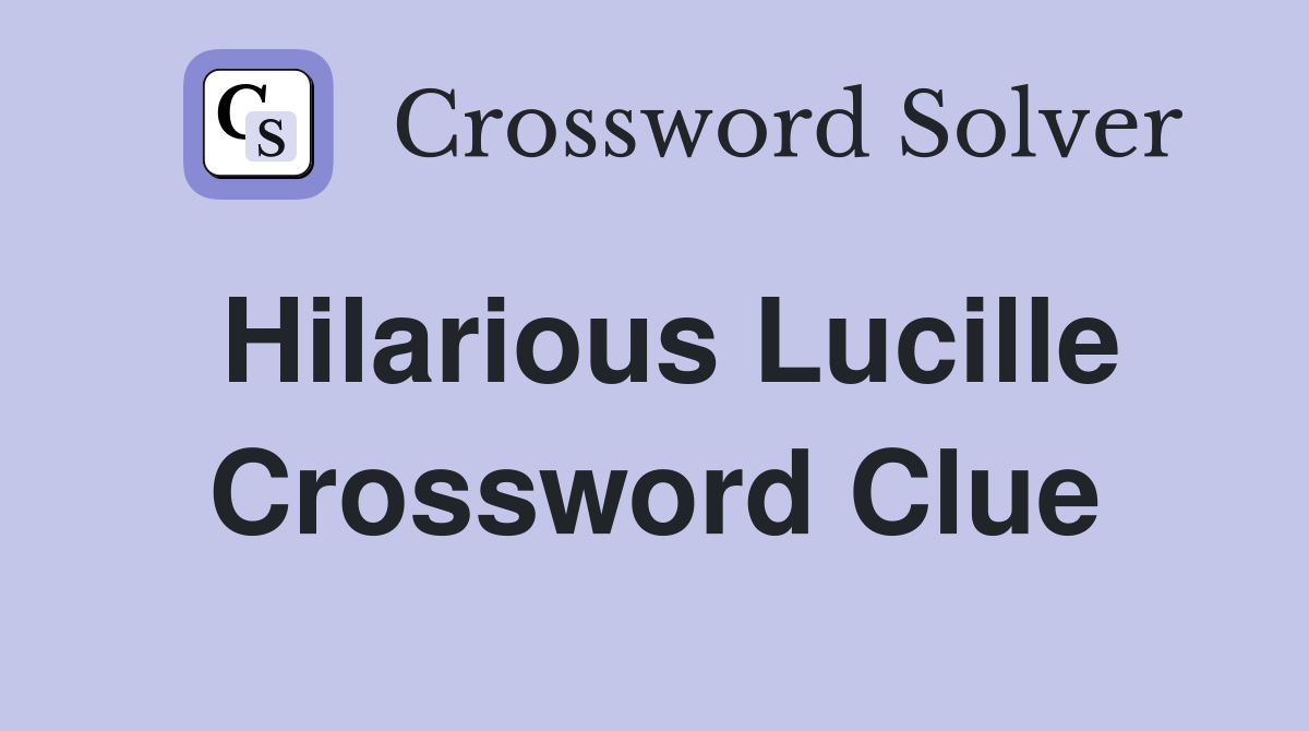 Hilarious Lucille Crossword Clue