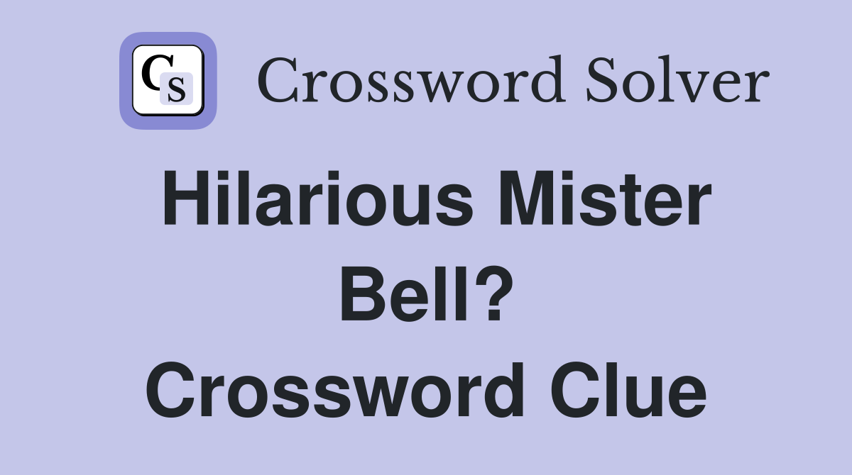 Hilarious Mister Bell? Crossword Clue