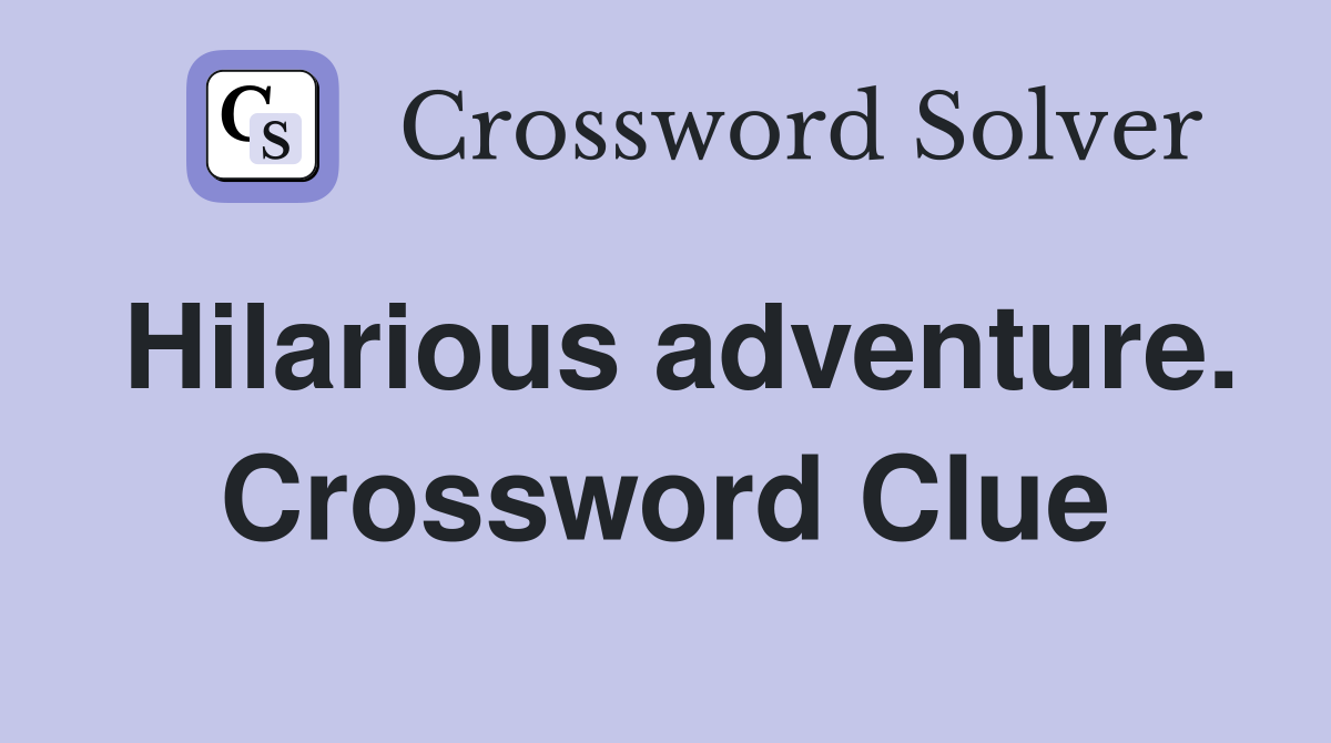 Hilarious adventure. Crossword Clue