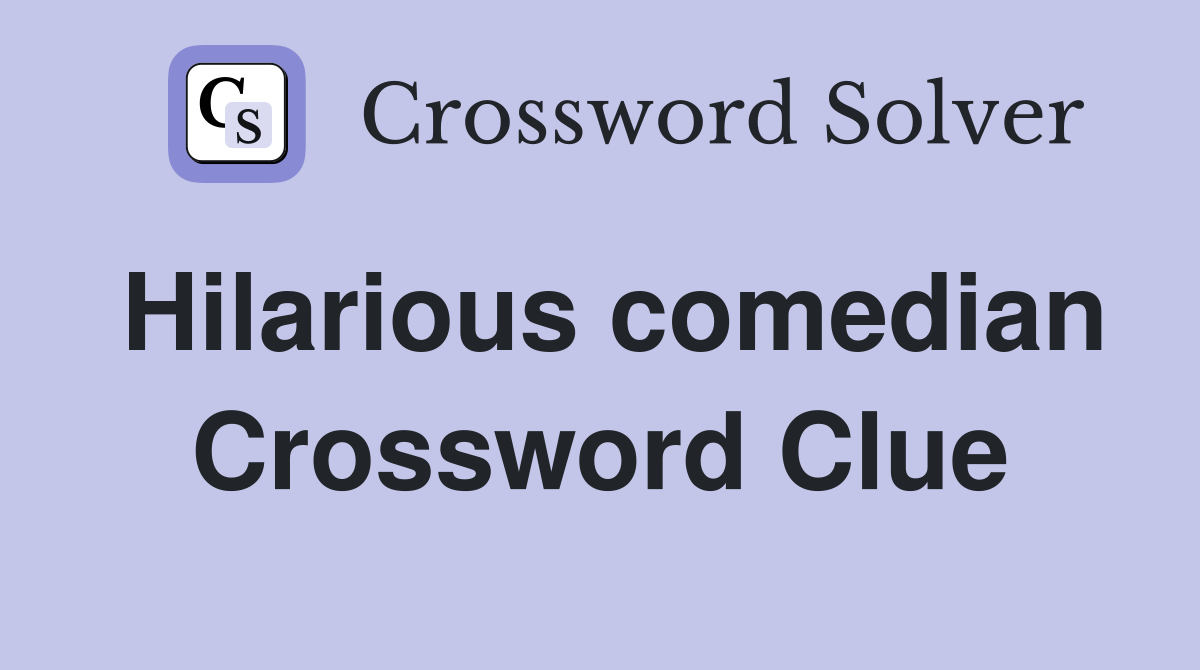 Hilarious comedian Crossword Clue
