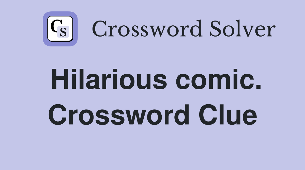 Hilarious comic. Crossword Clue