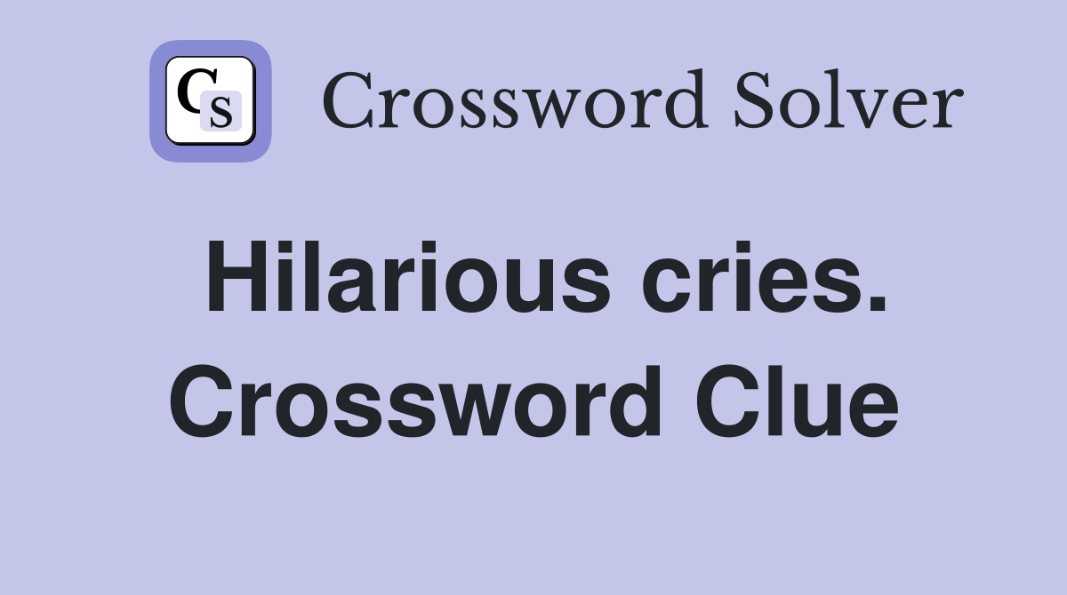 Hilarious cries. Crossword Clue