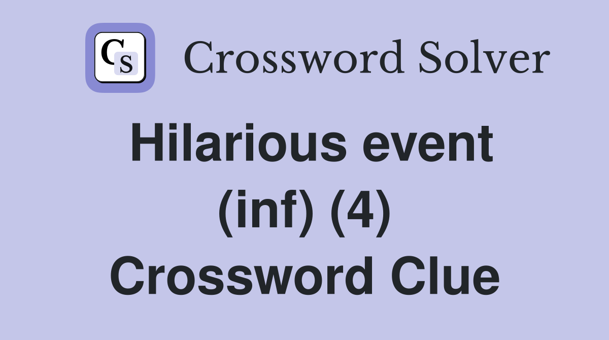 Hilarious event (inf) (4) Crossword Clue