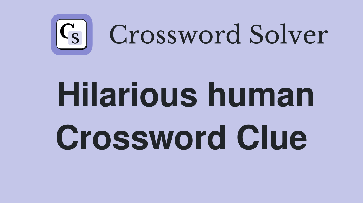 Hilarious human Crossword Clue