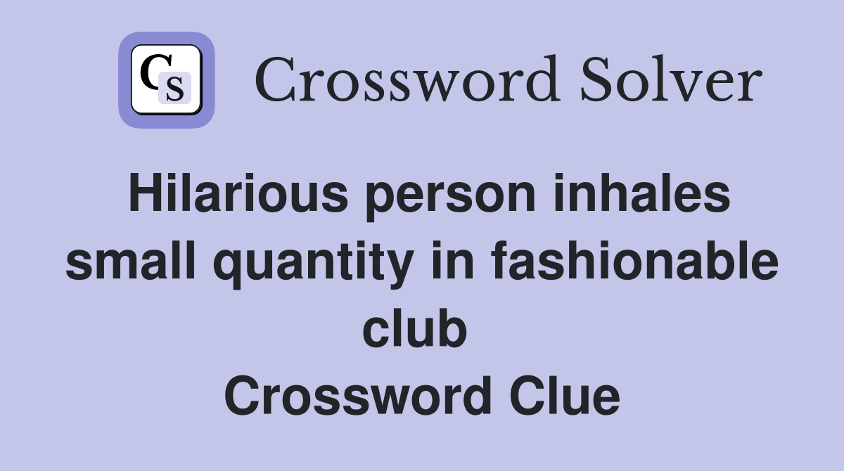 Hilarious person inhales small quantity in fashionable club  Crossword Clue