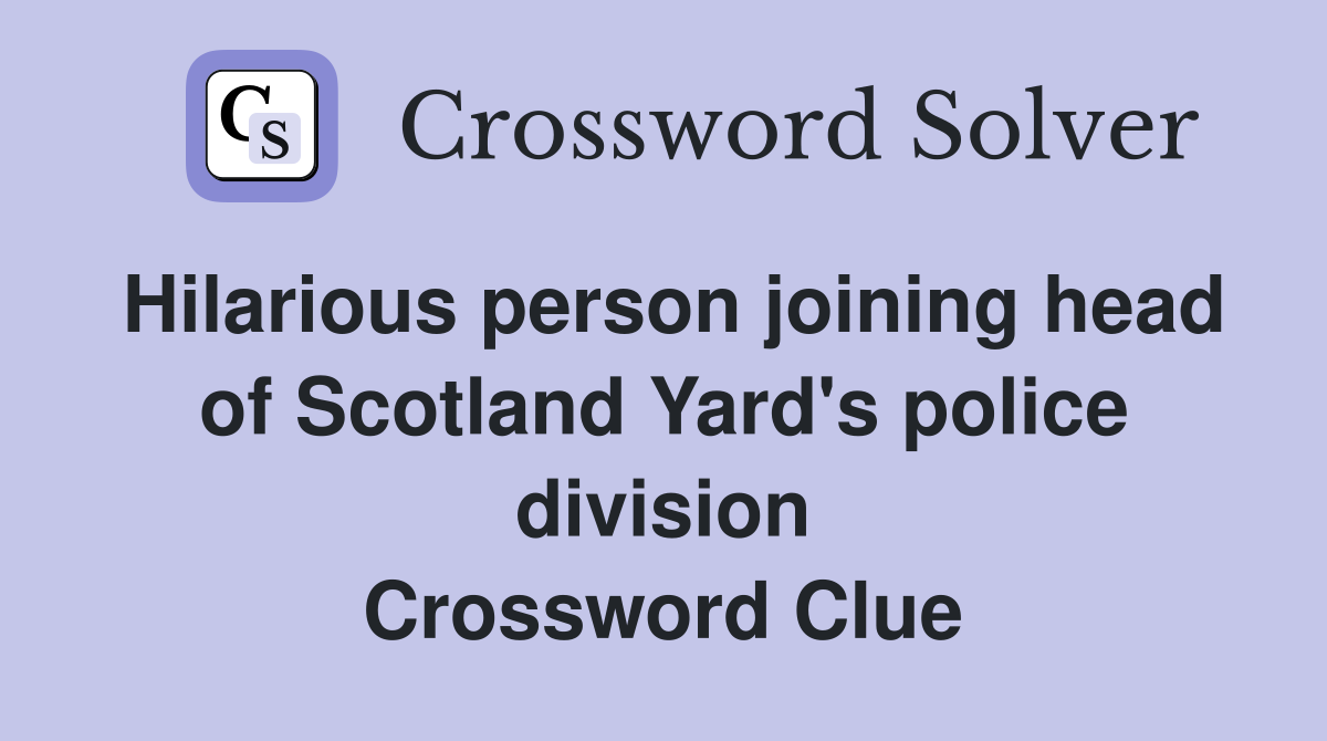 Hilarious person joining head of Scotland Yard's police division Crossword Clue