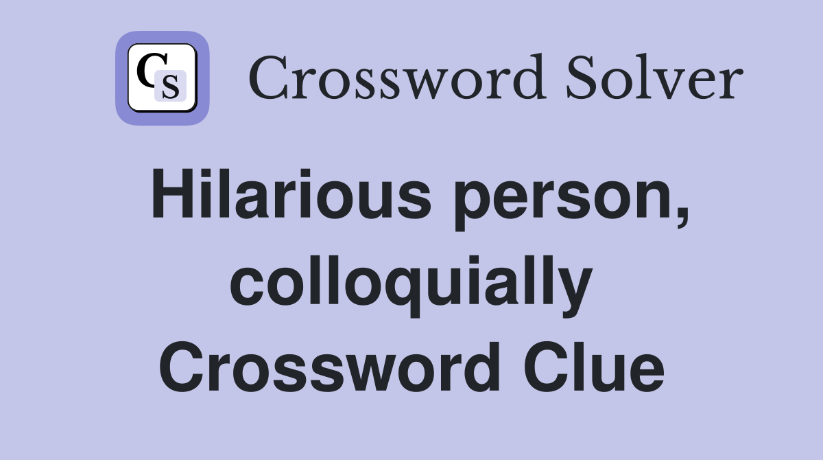 Hilarious person, colloquially Crossword Clue