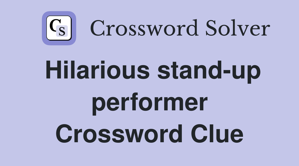 Hilarious stand-up performer Crossword Clue