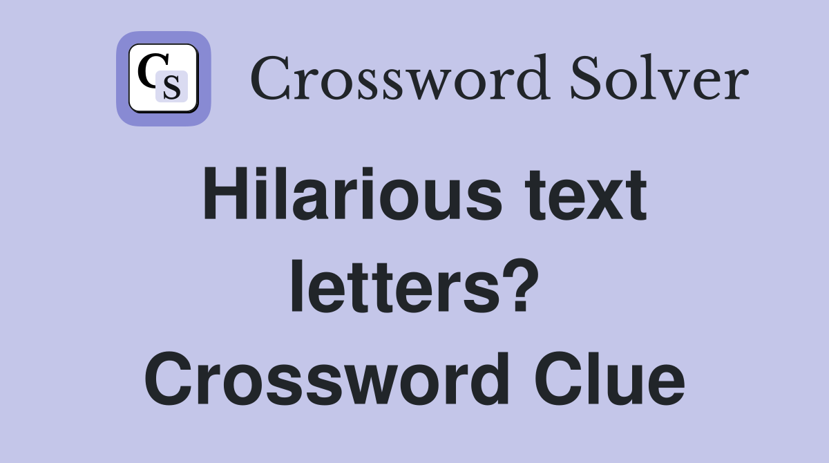 Hilarious text letters? Crossword Clue