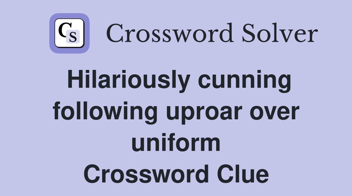 Hilariously cunning following uproar over uniform Crossword Clue