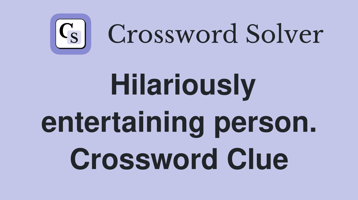 Hilariously entertaining person. Crossword Clue