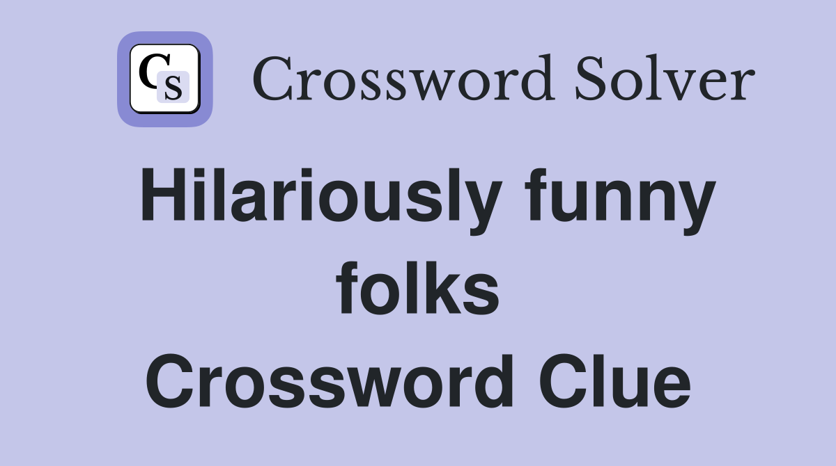 Hilariously funny folks Crossword Clue