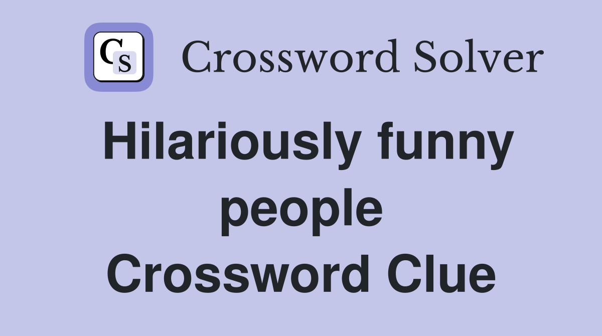 Hilariously funny people Crossword Clue