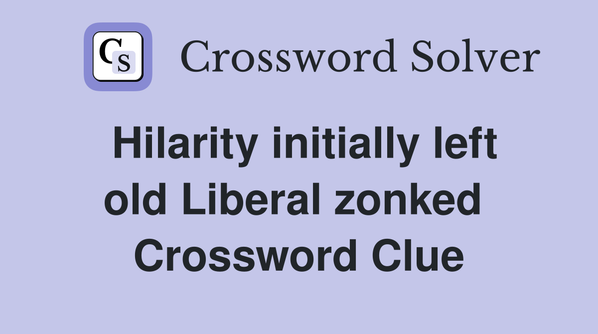 Hilarity initially left old Liberal zonked  Crossword Clue