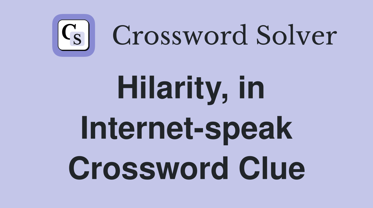 Hilarity, in Internet-speak Crossword Clue
