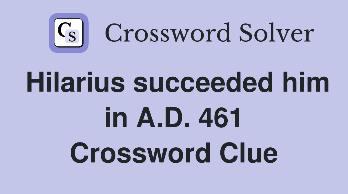 Hilarius succeeded him in A.D. 461 Crossword Clue