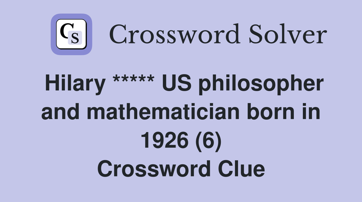 Hilary ***** US philosopher and mathematician born in 1926 (6) Crossword Clue