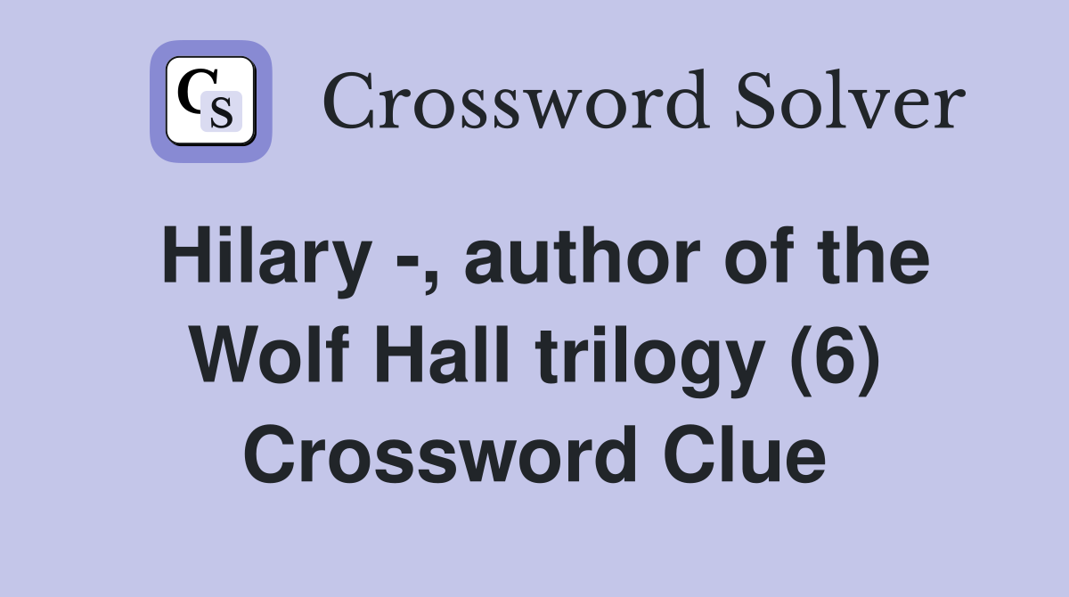 Hilary -, author of the Wolf Hall trilogy (6) Crossword Clue