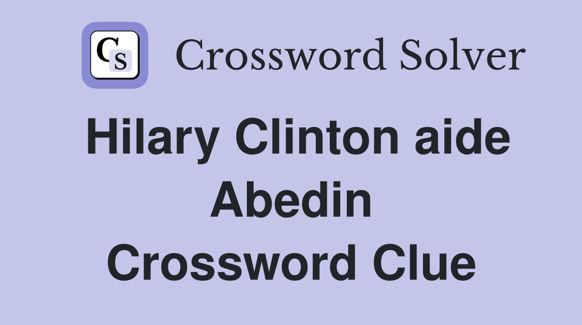 Hilary Clinton aide Abedin Crossword Clue