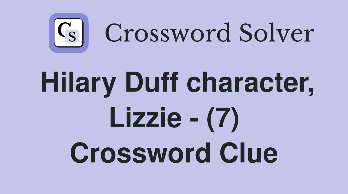Hilary Duff character, Lizzie - (7) Crossword Clue