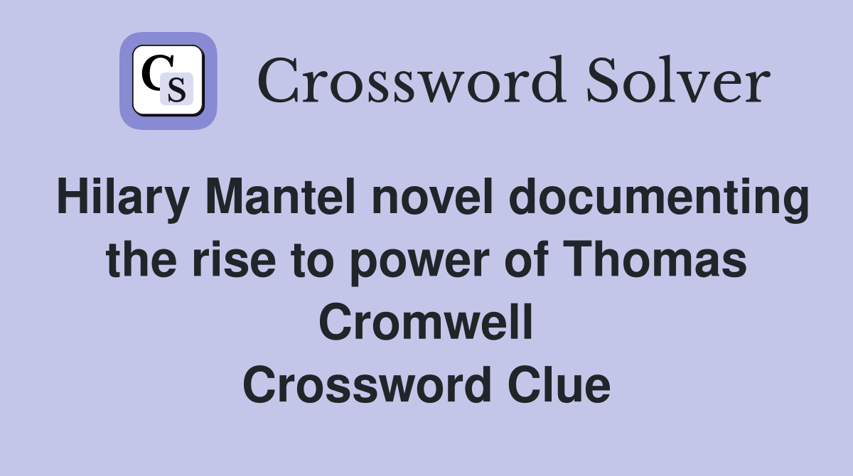 Hilary Mantel novel documenting the rise to power of Thomas Cromwell Crossword Clue