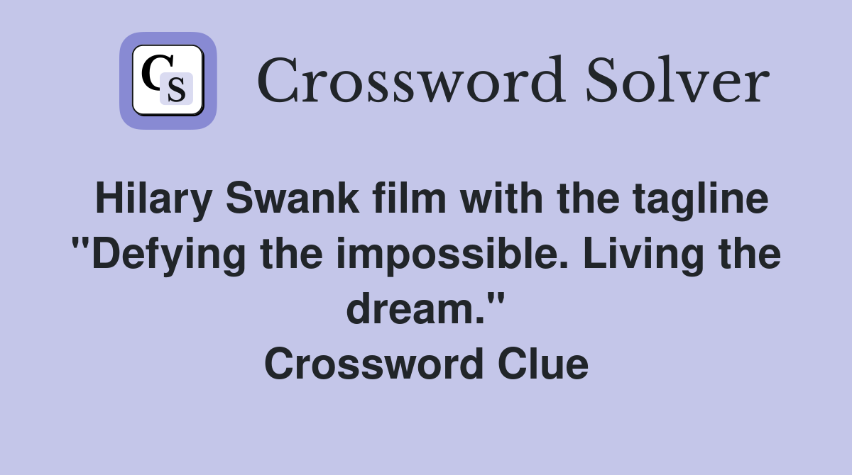 Hilary Swank film with the tagline "Defying the impossible. Living the dream." Crossword Clue