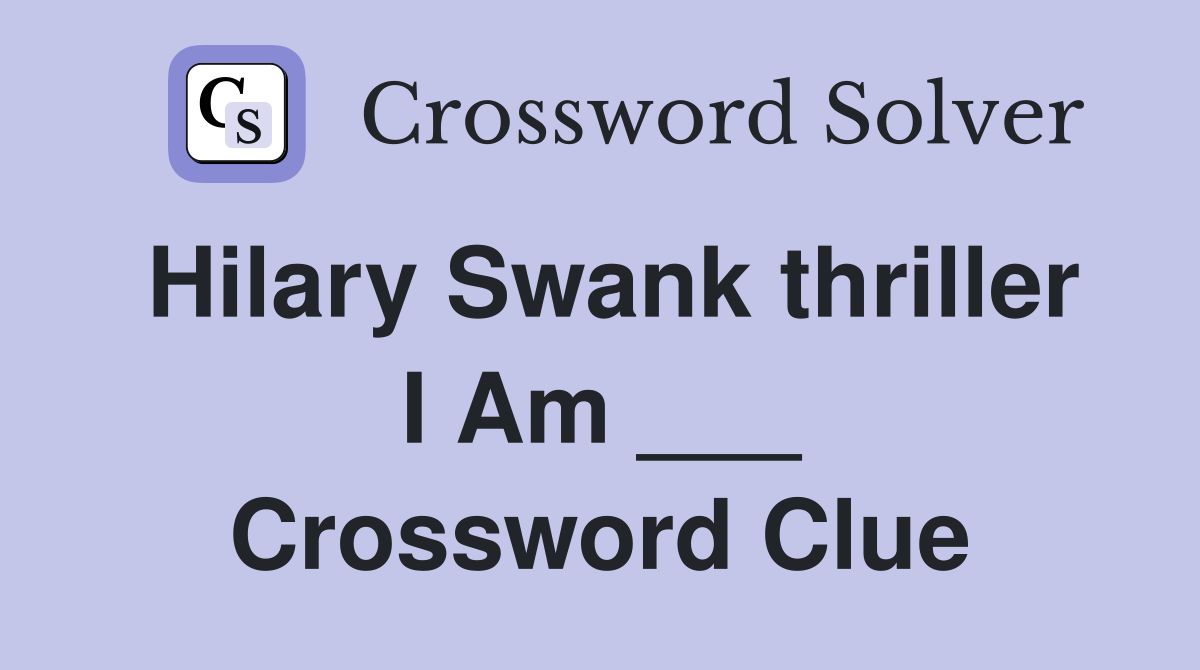 Hilary Swank thriller I Am ___ Crossword Clue