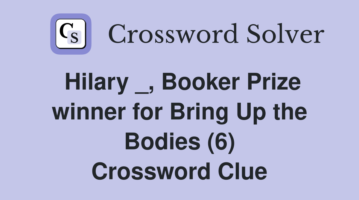 Hilary _, Booker Prize winner for Bring Up the Bodies (6) Crossword Clue