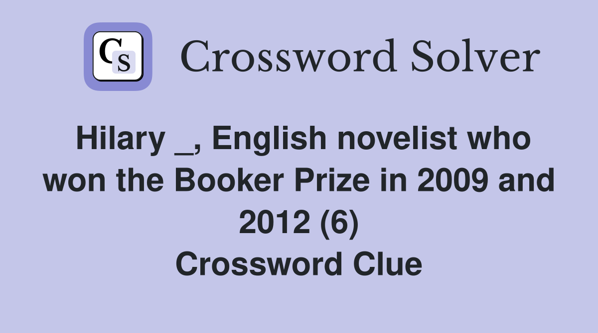Hilary _, English novelist who won the Booker Prize in 2009 and 2012 (6) Crossword Clue