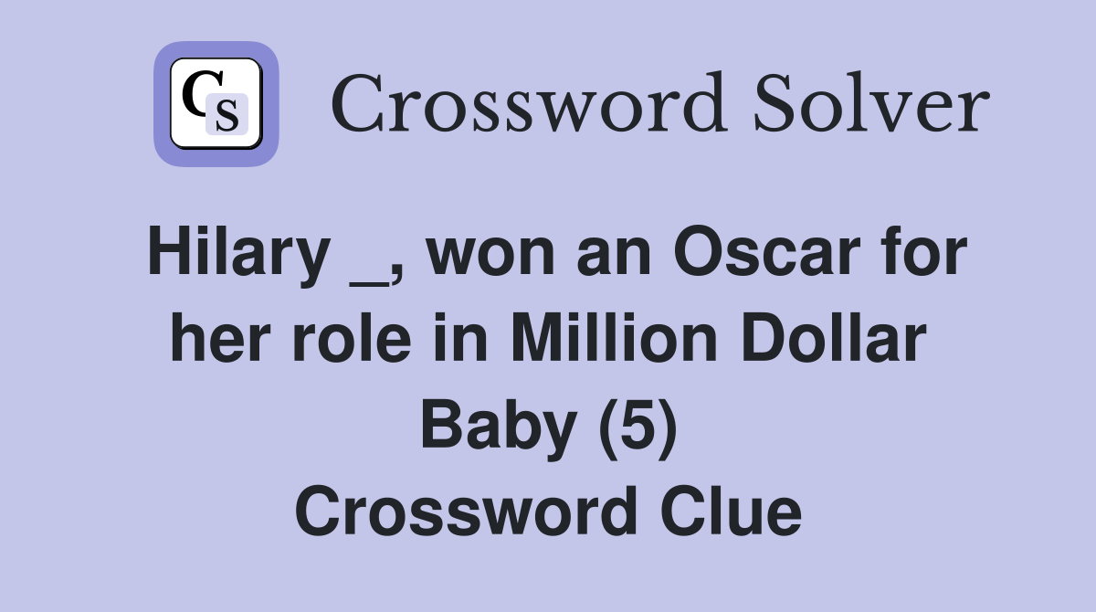 Hilary _, won an Oscar for her role in Million Dollar Baby (5) Crossword Clue