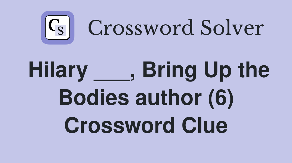 Hilary ___, Bring Up the Bodies author (6) Crossword Clue