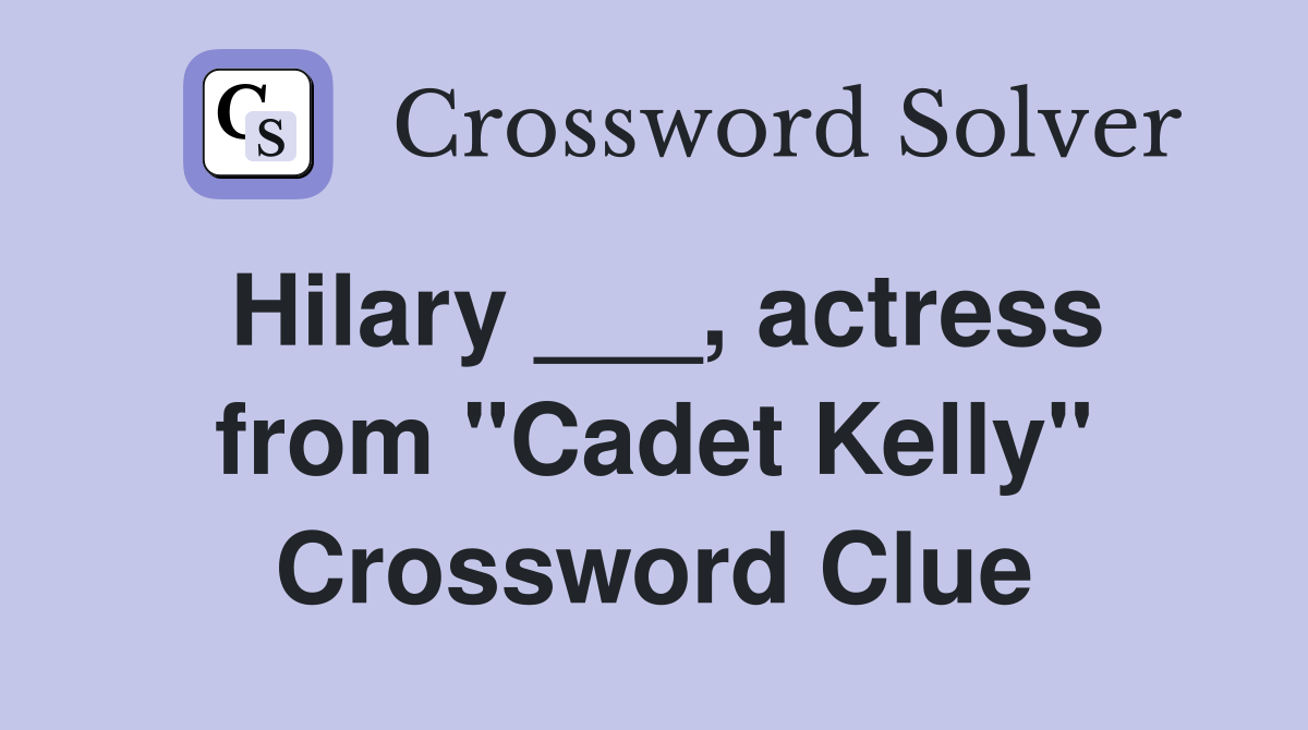 Hilary ___, actress from "Cadet Kelly" Crossword Clue